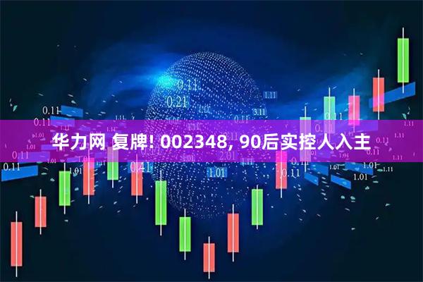 华力网 复牌! 002348, 90后实控人入主